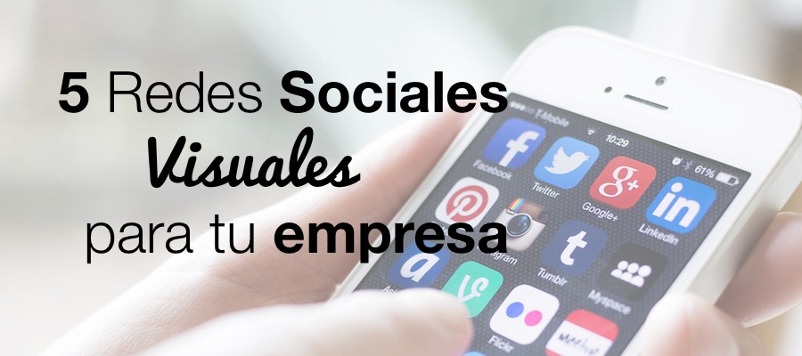 5 redes sociales visuales para que tu empresa siga creciendo