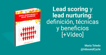 Lead scoring y lead nurturing: definición, técnicas y beneficios [+Vídeo]