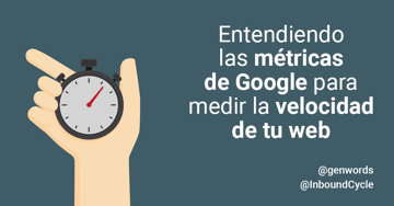 Entendiendo las métricas de Google para medir la velocidad de tu web