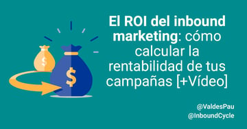 El ROI del inbound marketing: cómo calcular la rentabilidad de tus campañas [+Vídeo]