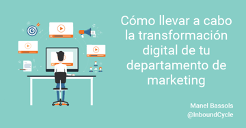 Cómo llevar a cabo la transformación digital de tu departamento de marketing