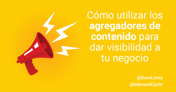 Cómo utilizar los agregadores de contenido para dar visibilidad a tu negocio