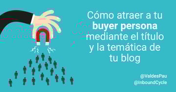 Cómo atraer a tu buyer persona mediante el título y la temática de tu blog