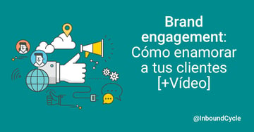 Brand engagement: cómo enamorar a tus clientes