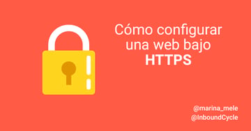 ¿Es tu web un sitio seguro? Te enseñamos a configurarlo bajo HTTPS