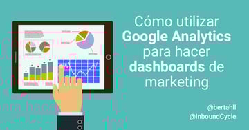 Cómo utilizar Google Analytics para hacer dashboards de marketing