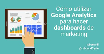 Cómo utilizar Google Analytics para hacer dashboards de marketing