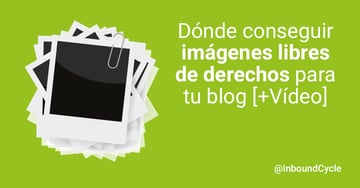 Dónde conseguir imágenes libres de derechos para tu blog [+Vídeo]