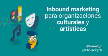 Inbound marketing para organizaciones culturales y artísticas