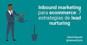 Inbound marketing para ecommerce: 7 estrategias de lead nurturing