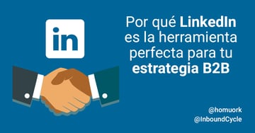 Por qué LinkedIn es la herramienta perfecta para tu estrategia B2B