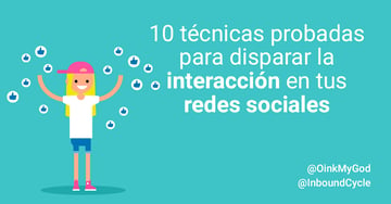 10 técnicas probadas para disparar la interacción en tus redes sociales