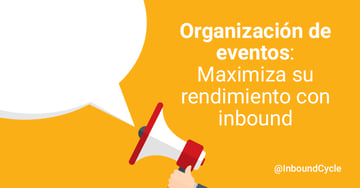 Organización de eventos: maximiza su rendimiento con inbound marketing