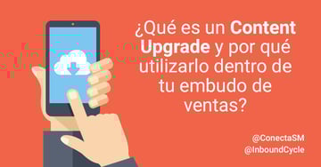 ¿Qué es un content upgrade y por qué utilizarlo dentro de tu embudo de ventas?