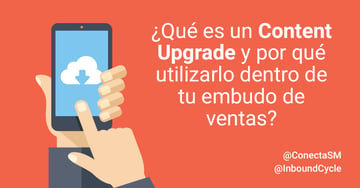 ¿Qué es un content upgrade y por qué utilizarlo dentro de tu embudo de ventas?