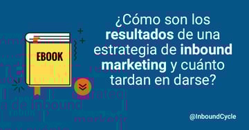 ¿Cómo son los resultados de una estrategia de inbound marketing y cuánto tardan en darse?