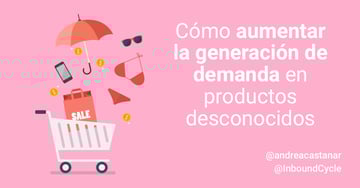 Cómo aumentar la generación de demanda en productos desconocidos