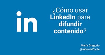 ¿Cómo usar LinkedIn para difundir contenido?