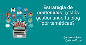 Estrategia de contenidos: ¿estás gestionando tu blog por temáticas?