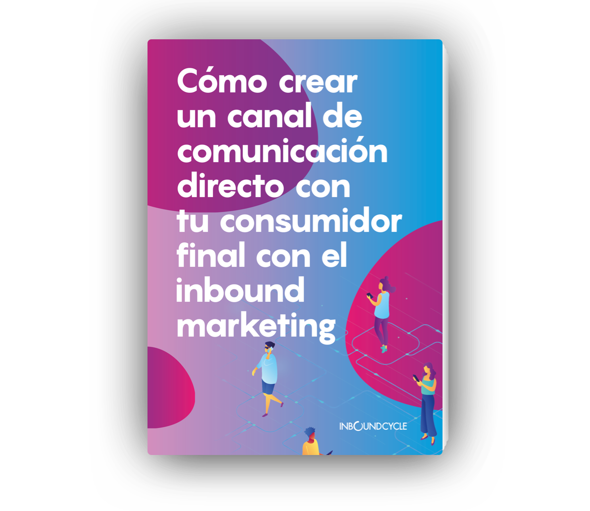 Portada - Email - Cómo crear un canal de comunicación directo con tu consumidor final con el inbound marketing-1