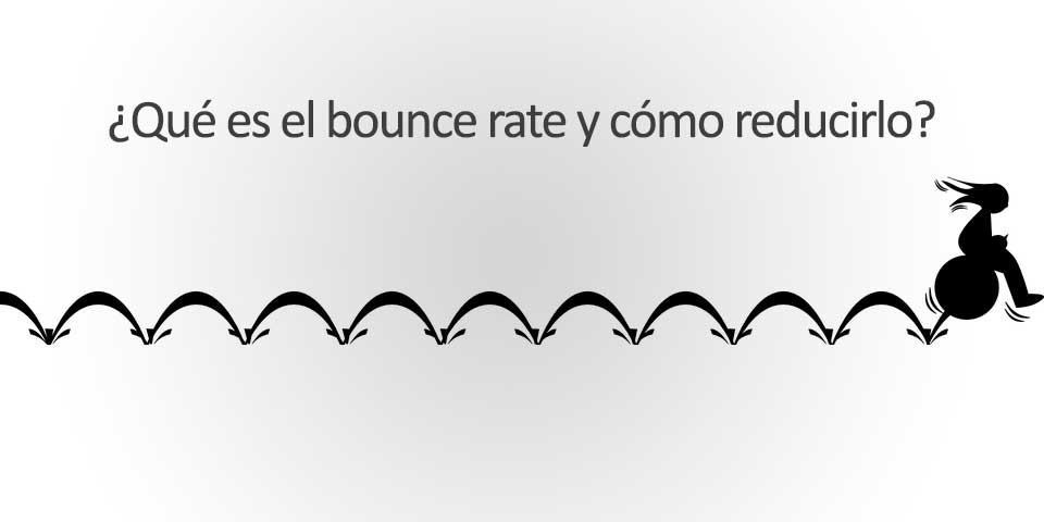 ¿Qué es el bounce rate y cómo reducirlo?