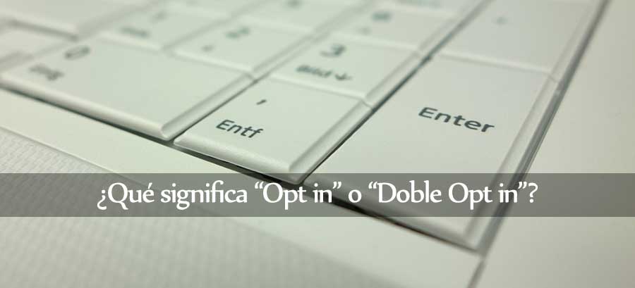 ¿Qué significa 'Opt in' o 'Doble Opt in'?